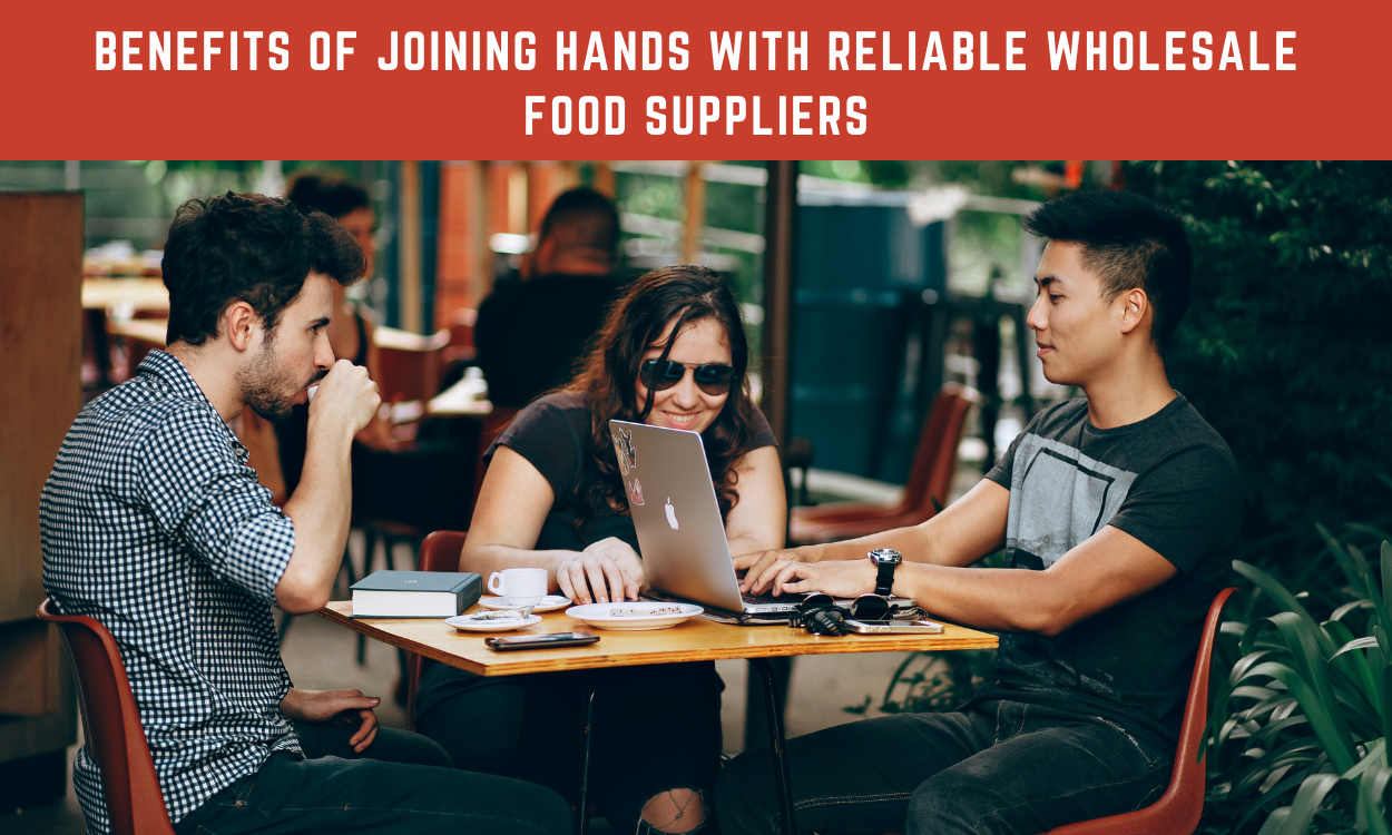 Benefits Of Joining Hands With Reliable Wholesale Food Suppliers